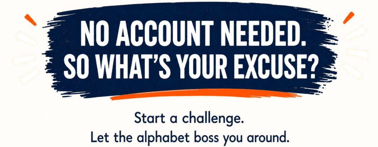 No account needed. So what's your excuse? Start a challenge. Let the alphabet boss you around.